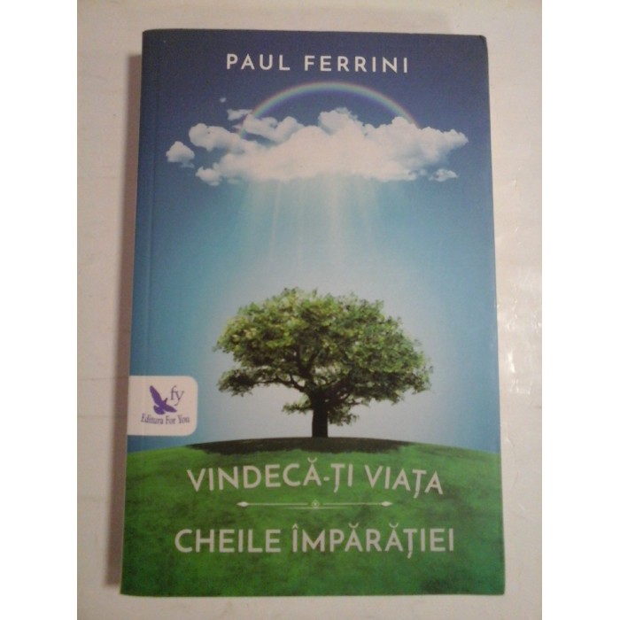 VINDECA-TI VIATA CHEILE IMPARATIEI - PAUL FERRINI
